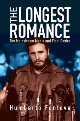 The Longest Romance: The Mainstream Media and Fidel Castro - Fontova, Humberto