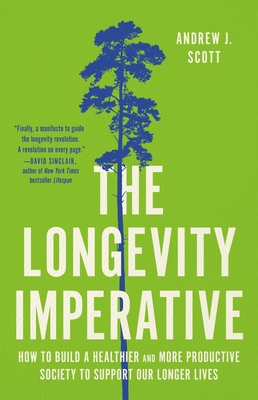 The Longevity Imperative: How to Build a Healthier and More Productive Society to Support Our Longer Lives - Scott, Andrew J
