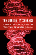 The Longevity Seekers: Science, Business, and the Fountain of Youth