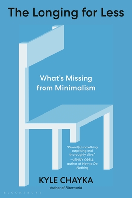 The Longing for Less: What's Missing from Minimalism - Chayka, Kyle