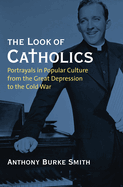 The Look of Catholics: Portrayals in Popular Culture from the Great Depression to the Cold War