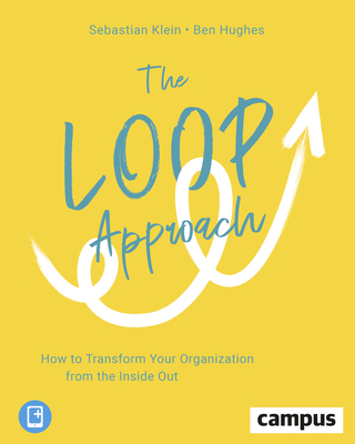 The Loop Approach: How to Transform Your Organization from the Inside Out - Klein, Sebastian, and Hughes, Ben