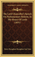 The Lord Chancellor's Speech on Parliamentary Reform, in the House of Lords (1831)