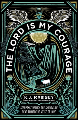 The Lord Is My Courage: Stepping Through the Shadows of Fear Toward the Voice of Love - Ramsey, K J