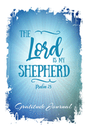 The Lord Is My Shepherd Psalm 23: Gratitude Journal For Christians 6 x 9 Inches 100 Pages