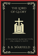 The Lord of Glory: A Theological Reflection on Christ's Deity (Grapevine Press)