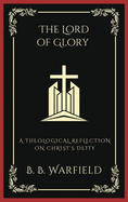 The Lord of Glory: A Theological Reflection on Christ's Deity (Grapevine Press)