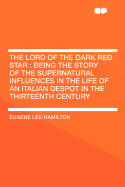 The Lord of the Dark Red Star; Being the Story of the Supernatural Influences in the Life of an Italian Despot in the Thirteenth Century