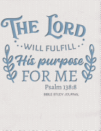 The Lord Will Fulfill His Purpose For Me Psalm 138: 8 Bible Study Journal: 3 Month Planner for Recording Scripture, Church Sermons, Daily Tasks, Reflections and More