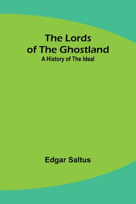 The Lords of the Ghostland: A History of the Ideal - Saltus, Edgar