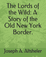The Lords of the Wild: A Story of the Old New York Border.