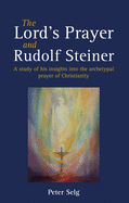 The Lord's Prayer and Rudolf Steiner: A Study of His Insights into the Archetypal Prayer of Christianity