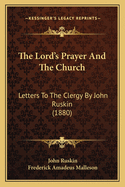 The Lord's Prayer and the Church: Letters to the Clergy by John Ruskin (1880)