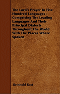 The Lord's Prayer in Five Hundred Languages - Comprising the Leading Languages and Their Principal Dialects Throughout the World with the Places Where Spoken