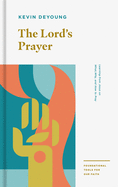 The Lord's Prayer: Learning from Jesus on What, Why, and How to Pray