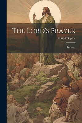 The Lord's Prayer; Lectures - Saphir, Adolph