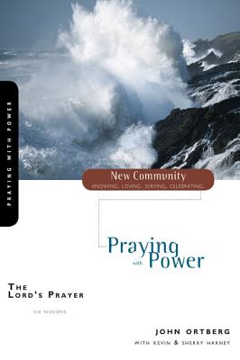 The Lord's Prayer: Praying with Power - Ortberg, John, and Harney, Kevin G, and Harney, Sherry