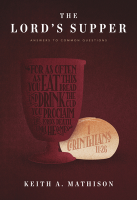 The Lord's Supper: Answers to Common Questions - Mathison, Keith A