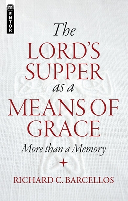 The Lord's Supper as a Means of Grace: More Than a Memory - Barcellos, Richard C.