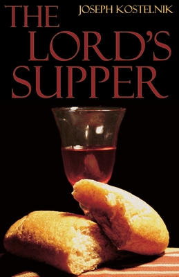 The Lord's Supper: The Mystery, Miracle, and Majesty of "Real Presence" - Kostelnik, Joseph
