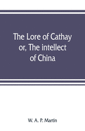 The lore of Cathay: or, The intellect of China