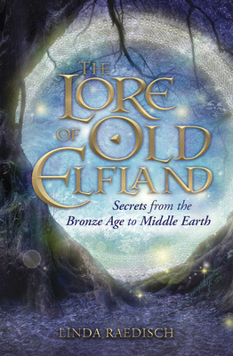 The Lore of Old Elfland: Secrets from the Bronze Age to Middle Earth - Raedisch, Linda