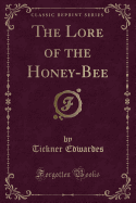 The Lore of the Honey-Bee (Classic Reprint)