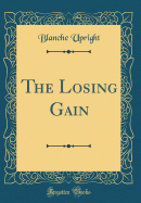 The Losing Gain (Classic Reprint)