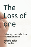 The Loss of one: Embracing Loss: Reflections on Gestational Grief