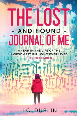 The Lost and Found Journal of Me: A Year in the Life of the Awesomest Girl Who Ever Lived (July-December) - Dublin, J C