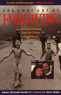 The Lost Art of Forgiving: Stories of Healing from the Cancer of Bitterness - Arnold, Johann Christoph, and Chalke, Steve (Foreword by)