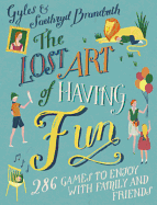 The Lost Art of Having Fun: 286 Games to Enjoy with Family and Friends
