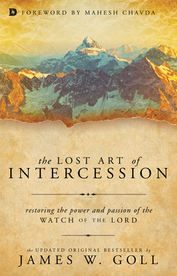 The Lost Art of Intercession: Restoring the Power and Passion of the Watch of the Lord - Goll, James W, and Chavda, Mahesh (Foreword by)