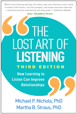 The Lost Art of Listening: How Learning to Listen Can Improve Relationships - Nichols, Michael P, PhD, and Straus, Martha B, PhD