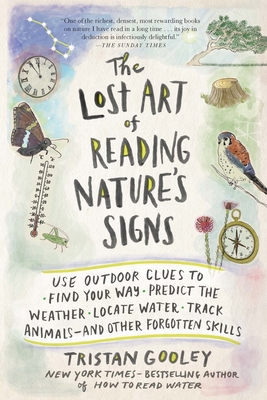 The Lost Art of Reading Nature's Signs: Use Outdoor Clues to Find Your Way, Predict the Weather, Locate Water, Track Animals--And Other Forgotten Skills - Gooley, Tristan
