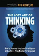 The Lost Art of Thinking: How to Improve Emotional Intelligence and Achieve Peak Mental Performance - Nedley, Neil, M.D.