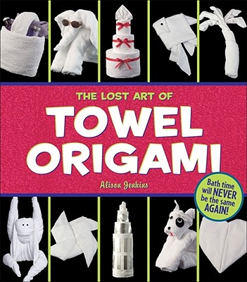 The Lost Art of Towel Origami - Jenkins, Alison, and Press, Ivy