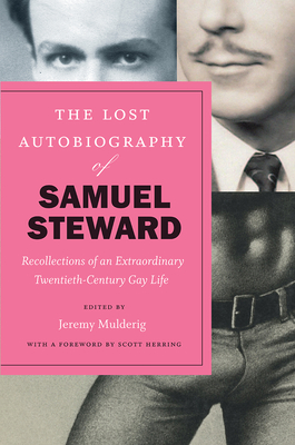 The Lost Autobiography of Samuel Steward: Recollections of an Extraordinary Twentieth-Century Gay Life - Steward, Samuel, and Mulderig, Jeremy (Editor), and Herring, Scott (Foreword by)