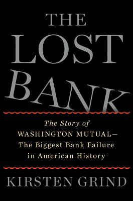 The Lost Bank: The Story of Washington Mutual-The Biggest Bank Failure in American History - Grind, Kirsten