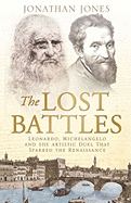 The Lost Battles: Leonardo, Michelangelo and the Artistic Duel That Defined the Renaissance