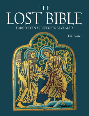 The Lost Bible: Forgotten Scriptures Revealed - Porter, J.R.