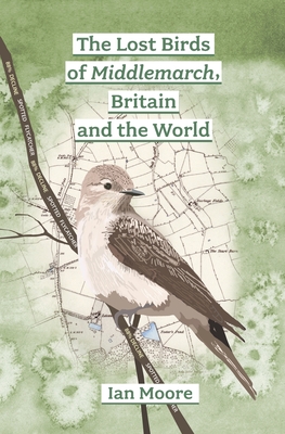 The Lost Birds of Middlemarch, Britain and the World - Moore, Ian