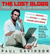 The Lost Blogs: From Jesus to Jim Morrison: The Historically Inaccurate and Totally Fictitious Cyber Diaries of Everyone Worth Knowing - Davidson, Paul