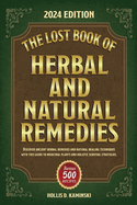 The Lost Book of Herbal and Natural Remedies: Discover ancient herbal remedies and natural healing techniques with this guide to medicinal plants and holistic survival strategies.