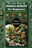 The Lost Book of Herbal Remedy for Beginners: Nature's Pharmacy: A Comprehensive Handbook to Effective Herbal Remedies for Common Ailments