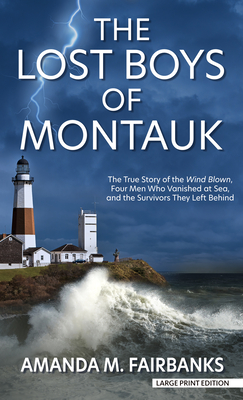 The Lost Boys of Montauk: The True Story of the Wind Blown, Four Men Who Vanished at Sea, and the Survivors They Left Behind - Fairbanks, Amanda M