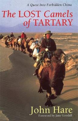 The Lost Camels Of Tartary: A Quest into Forbidden China - Hare, John, and Goodall, Jane (Foreword by)