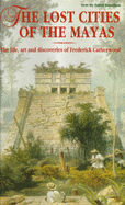The Lost Cities of the Maya: Explorer of Lost Worlds - Catherwood, Frederick