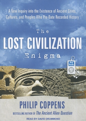 The Lost Civilization Enigma: A New Inquiry into the Existence of Ancient Cities, Cultures, and Peoples Who Pre-Date Recorded History - Coppens, Philip