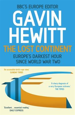 The Lost Continent: The BBC's Europe Editor on Europe's Darkest Hour Since World War Two - Hewitt, Gavin